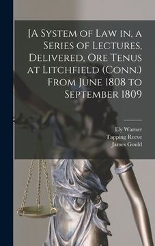 portada [A System of Law in, a Series of Lectures, Delivered, Ore Tenus at Litchfield (Conn.) From June 1808 to September 1809 (en Inglés)