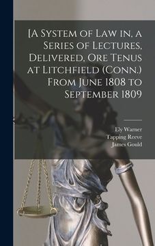 portada [A System of Law in, a Series of Lectures, Delivered, Ore Tenus at Litchfield (Conn.) From June 1808 to September 1809