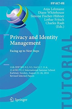 portada Privacy and Identity Management. Facing up to Next Steps: 11th IFIP WG 9.2, 9.5, 9.6/11.7, 11.4, 11.6/SIG 9.2.2 International Summer School, Karlstad, ... in Information and Communication Technology