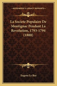 portada La Societe Populaire De Montignac Pendant La Revolution, 1793-1794 (1888) (en Francés)