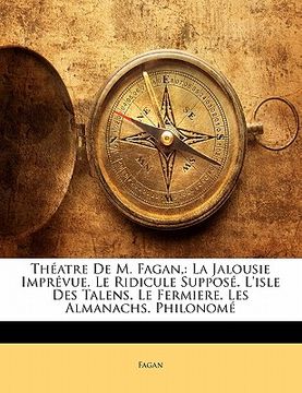 portada Théatre de M. Fagan,: La Jalousie Imprévue. Le Ridicule Supposé. l'Isle Des Talens. Le Fermiere. Les Almanachs. Philonomé (en Francés)