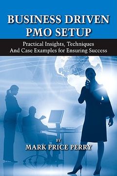 business driven pmo setup,practical insights, techniques and case examples for ensuring success