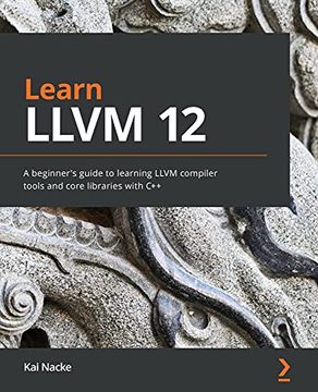 portada Learn Llvm 12: A Beginner'S Guide to Learning Llvm Compiler Tools and Core Libraries With c++ (in English)