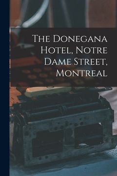 portada The Donegana Hotel, Notre Dame Street, Montreal [microform] (en Inglés)