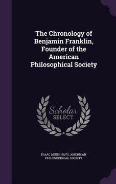 portada The Chronology of Benjamin Franklin, Founder of the American Philosophical Society (en Inglés)