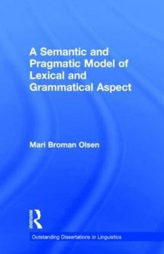 portada A Semantic and Pragmatic Model of Lexical and Grammatical Aspect (Outstanding Dissertations in Linguistics) (en Inglés)