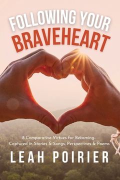 portada Following Your Braveheart: 8 Comparative Virtues for Becoming...Captured in Stories & Songs, Perspectives and Poems (en Inglés)
