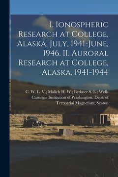 portada I. Ionospheric Research at College, Alaska, July, 1941-June, 1946. II. Auroral Research at College, Alaska, 1941-1944 (en Inglés)