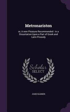 portada Metronariston: or, A new Pleasure Recommended: in a Dissertation Upon a Part of Greek and Latin Prosody (en Inglés)