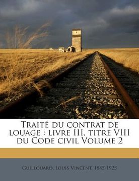 portada Traité du contrat de louage: livre III, titre VIII du Code civil Volume 2 (en Francés)
