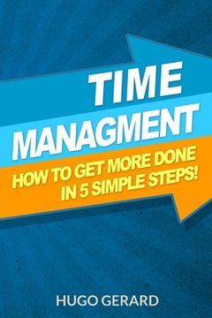 portada Time Management: How To Get More Done in 5 Simple Steps.: Success Secrets & Habits You need to be More Productive (en Inglés)