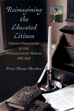 portada Reimagining the Educated Citizen: Creole Pedagogies in the Transatlantic World, 1685-1896 (en Inglés)