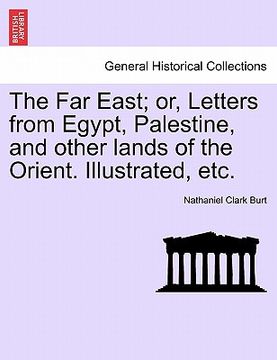 portada the far east; or, letters from egypt, palestine, and other lands of the orient. illustrated, etc. (en Inglés)