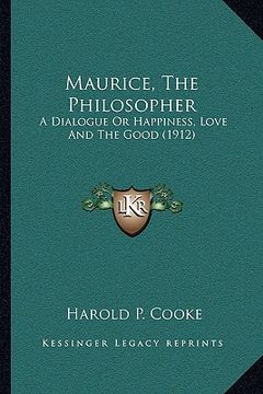 portada maurice, the philosopher: a dialogue or happiness, love and the good (1912) (in English)