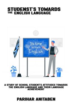 portada A study of school students' attitudes towards the English language and their language achievement (en Inglés)