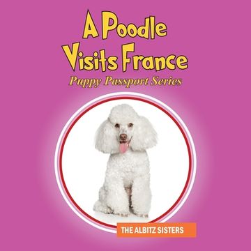 portada A Poodle Visits France: Puppy Passport Series (en Inglés)