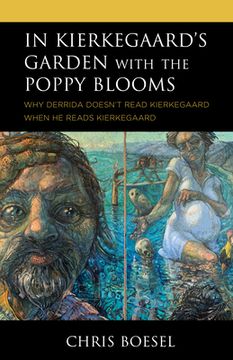 portada In Kierkegaard'S Garden With the Poppy Blooms: Why Derrida Doesn'T Read Kierkegaard When he Reads Kierkegaard (en Inglés)