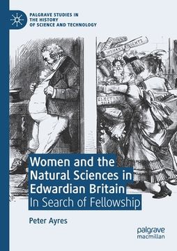 portada Women and the Natural Sciences in Edwardian Britain: In Search of Fellowship (en Inglés)