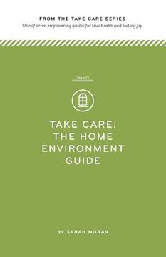 portada Take Care: The Home Environment Guide: One of seven empowering guides for true health and lasting joy (en Inglés)