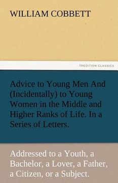 portada advice to young men and (incidentally) to young women in the middle and higher ranks of life. in a series of letters, addressed to a youth, a bachelor (en Inglés)