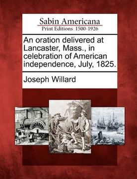 portada an oration delivered at lancaster, mass., in celebration of american independence, july, 1825. (en Inglés)