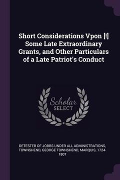 portada Short Considerations Vpon [!] Some Late Extraordinary Grants, and Other Particulars of a Late Patriot's Conduct (en Inglés)