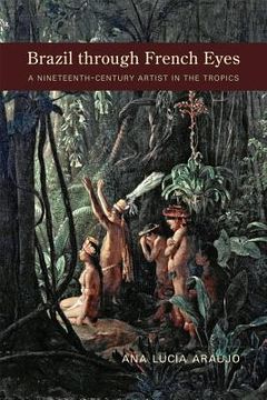 portada Brazil Through French Eyes: A Nineteenth-Century Artist in the Tropics 