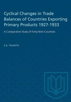 portada Cyclical Changes in Trade Balances of Countries Exporting Primary Products 1927-1933: A Comparative Study of Forty-Nine Countries (en Inglés)