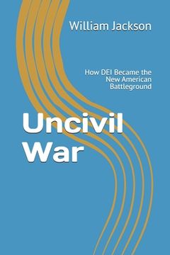 Uncivil War: How DEI Became the New American Battleground (en Inglés)