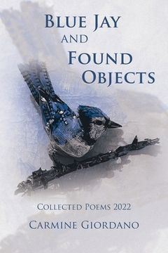 portada Blue Jay and Found Objects: Collected Poems 2022 (en Inglés)