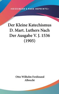 portada Der Kleine Katechismus D. Mart. Luthers Nach Der Ausgabe V. J. 1536 (1905) (en Alemán)