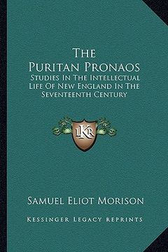 portada the puritan pronaos: studies in the intellectual life of new england in the seventeenth century (in English)