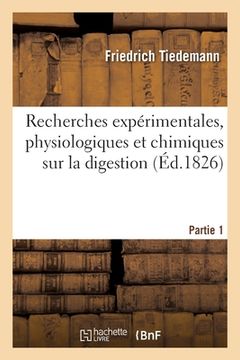 portada Recherches Expérimentales, Physiologiques Et Chimiques Sur La Digestion: Considérée Dans Les Quatre Classes d'Animaux Vertébrés. Partie 1 (in French)