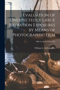 portada Evaluation of Unexpectedly Large Radiation Exposures by Means of Photographic Film; NBS Technical Note 161 (in English)