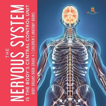 portada The Nervous System Is the Body's Central Control Unit Body Organs Book Grade 4 Children's Anatomy Books (en Inglés)