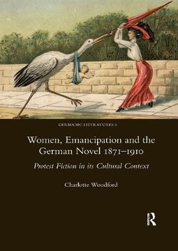 portada Women, Emancipation and the German Novel 1871-1910: Protest Fiction in its Cultural Context (en Inglés)