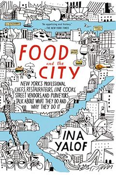 portada Food and the City: New York's Professional Chefs, Restaurateurs, Line Cooks, Street Vendors, and Purveyors Talk About What They do and wh (en Inglés)