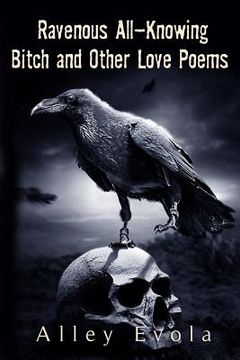 portada Ravenous All-Knowing Bitch: and Other Love Poems (en Inglés)