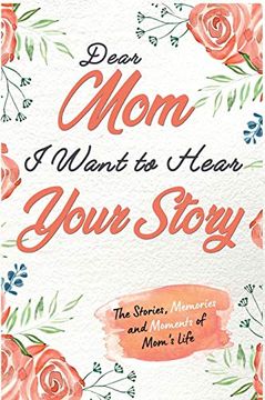 portada Dear Mom. I Want to Hear Your Story: A Guided Memory Journal to Share the Stories, Memories and Moments That Have Shaped Mom's Life 7 x 10 Inch (en Inglés)
