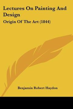 portada lectures on painting and design: origin of the art (1844) (en Inglés)