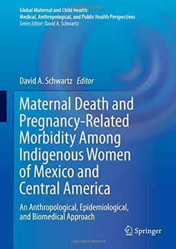portada Maternal Death and Pregnancy-Related Morbidity Among Indigenous Women of Mexico and Central America: An Anthropological, Epidemiological, and Biomedic (en Inglés)