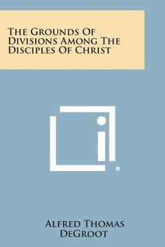 portada The Grounds of Divisions Among the Disciples of Christ (en Inglés)