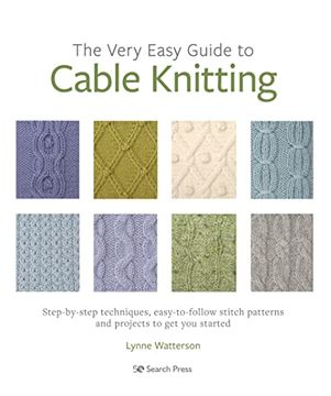 portada The Very Easy Guide to Cable Knitting: Step-By-Step Techniques, Easy-To-Follow Stitch Patterns and Projects to get you Started (en Inglés)