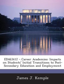 portada Ed463412 - Career Academies: Impacts on Students' Initial Transitions to Post-Secondary Education and Employment (en Inglés)