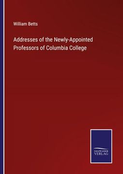 portada Addresses of the Newly-Appointed Professors of Columbia College (en Inglés)