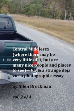 portada Central Middlesex: (where there may be very little of it, but are many nice people and places to see)--Va, & a strange deja vu:  a photographic essay vol. 2 of 4