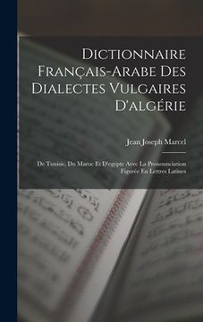 portada Dictionnaire Français-Arabe Des Dialectes Vulgaires D'algérie: De Tunisie, Du Maroc Et D'egypte Avec La Pronounciation Figurée En Lettres Latines (in French)