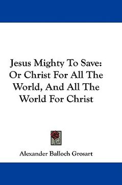 portada jesus mighty to save: or christ for all the world, and all the world for christ (en Inglés)