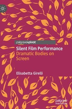 portada Silent Film Performance: Dramatic Bodies on Screen (in English)