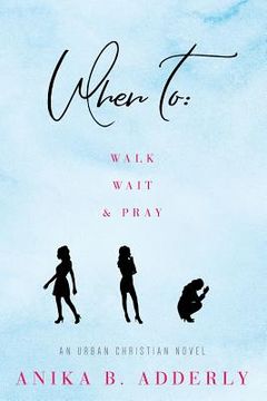 portada When To Walk, Wait and Pray: An Urban Christian Novel: Walk, Wait and Pray (en Inglés)